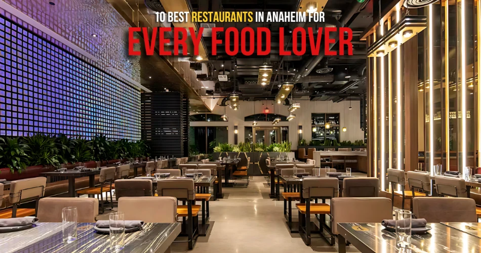 10 Mejores Restaurantes en Anaheim para Todos los Amantes de la Comida