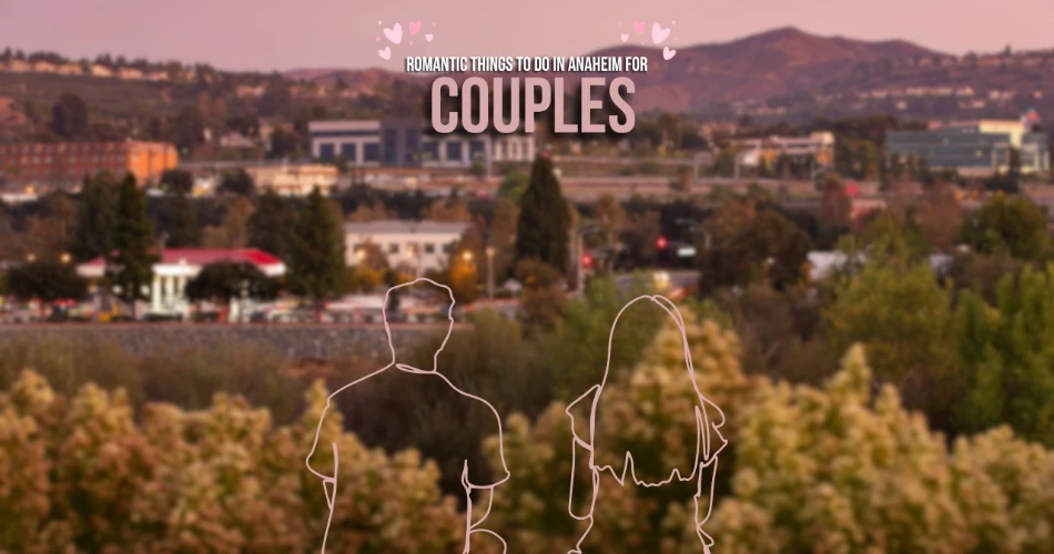 Romantic Things to Do in Anaheim for Couples